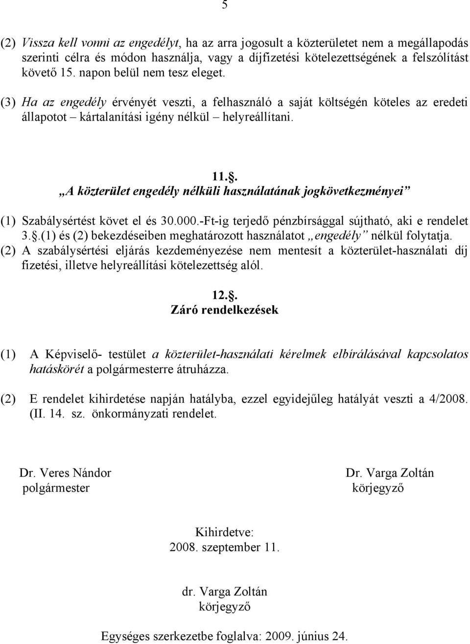 . A közterület engedély nélküli használatának jogkövetkezményei (1) Szabálysértést követ el és 30.000.-Ft-ig terjedő pénzbírsággal sújtható, aki e rendelet 3.