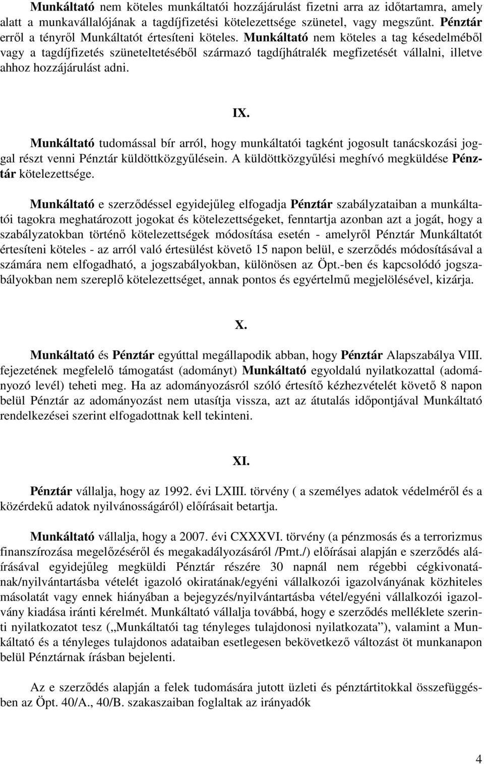 Munkáltató nem köteles a tag késedelméből vagy a tagdíjfizetés szüneteltetéséből származó tagdíjhátralék megfizetését vállalni, illetve ahhoz hozzájárulást adni. IX.