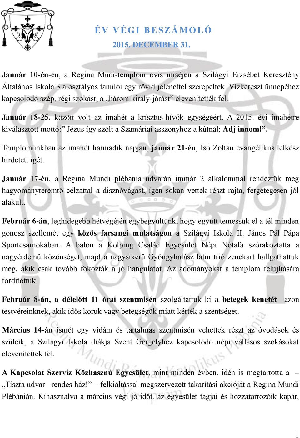 évi imahétre kiválasztott mottó: Jézus így szólt a Szamáriai asszonyhoz a kútnál: Adj innom!. Templomunkban az imahét harmadik napján, január 21-én, Isó Zoltán evangélikus lelkész hirdetett igét.