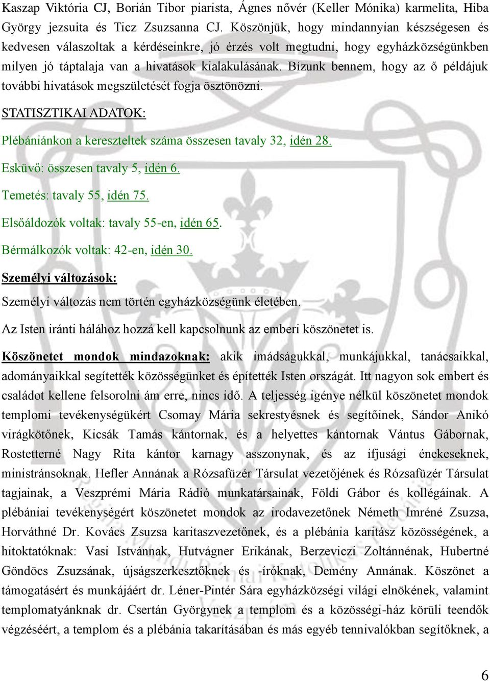 Bízunk bennem, hogy az ő példájuk további hivatások megszületését fogja ösztönözni. STATISZTIKAI ADATOK: Plébániánkon a kereszteltek száma összesen tavaly 32, idén 28.