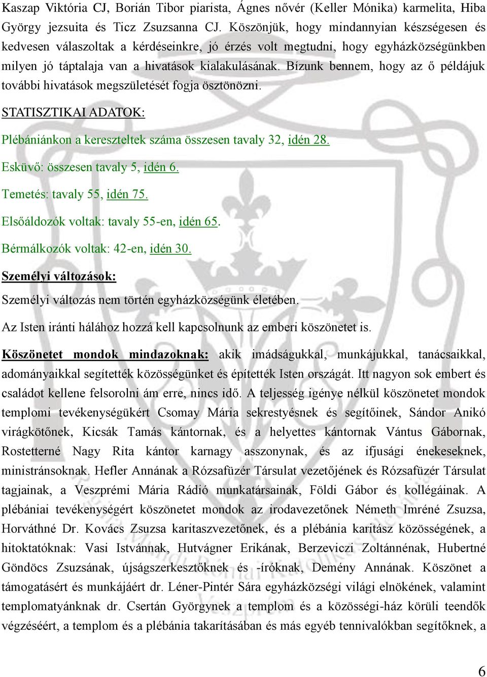 Bízunk bennem, hogy az ő példájuk további hivatások megszületését fogja ösztönözni. STATISZTIKAI ADATOK: Plébániánkon a kereszteltek száma összesen tavaly 32, idén 28.