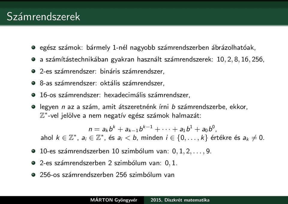 írni b számrendszerbe, ekkor, Z -vel jelölve a nem negatív egész számok halmazát: n = a k b k + a k 1 b k 1 + + a 1b 1 + a 0b 0, ahol k Z, a i Z, és a i < b, minden