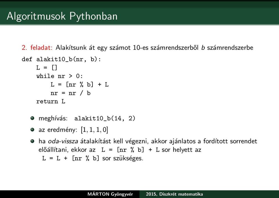 [] while nr > 0: L = [nr % b] + L nr = nr / b return L meghívás: alakit10_b(14, 2) az eredmény: [1,