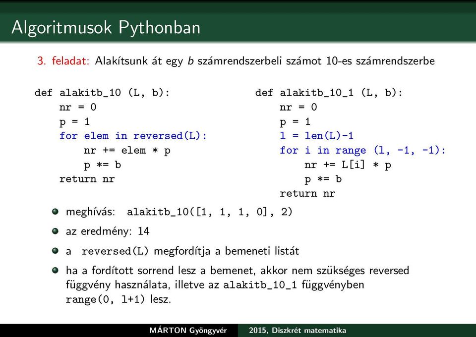 nr += elem * p p *= b return nr meghívás: alakitb_10([1, 1, 1, 0], 2) az eredmény: 14 a reversed(l) megfordítja a bemeneti listát def