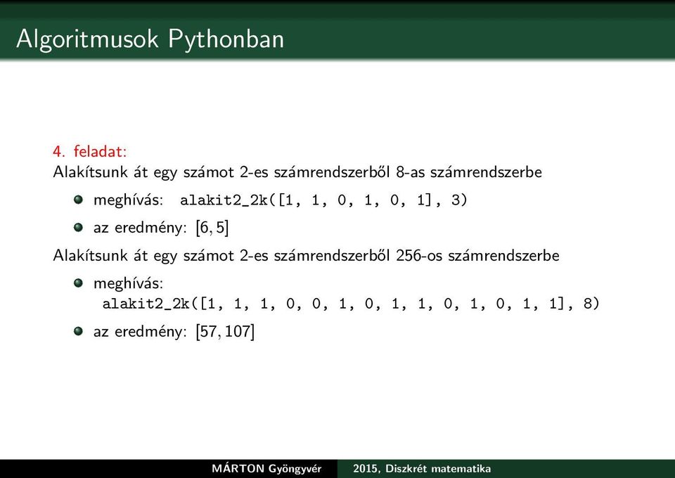 meghívás: alakit2_2k([1, 1, 0, 1, 0, 1], 3) az eredmény: [6, 5] Alakítsunk át