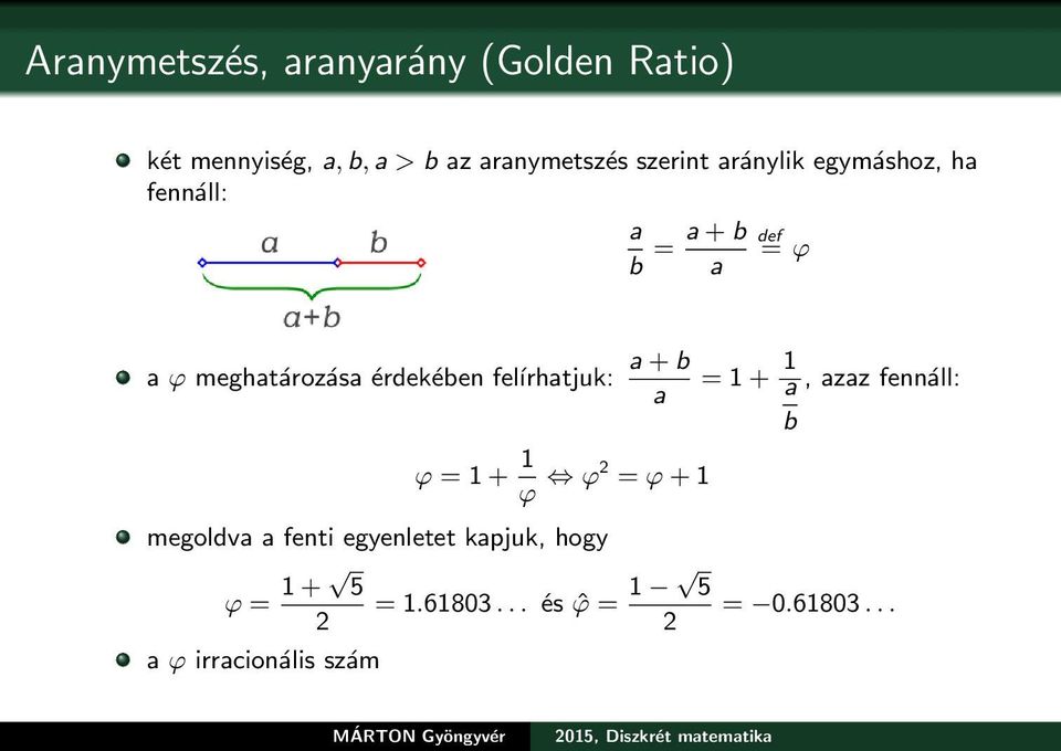 feĺırhatjuk: a + b a = 1 + 1 a, azaz fennáll: b ϕ = 1 + 1 ϕ ϕ2 = ϕ + 1 megoldva a fenti