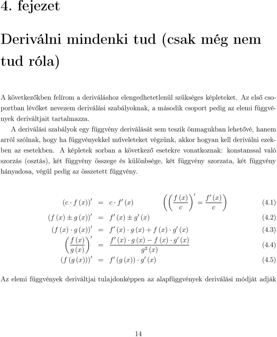 A deriválási szabályok egy függvény deriválását sem teszik önmagukban lehetővé, hanem arról szólnak, hogy ha függvényekkel műveleteket végzünk, akkor hogyan kell deriválni ezekben az esetekben.