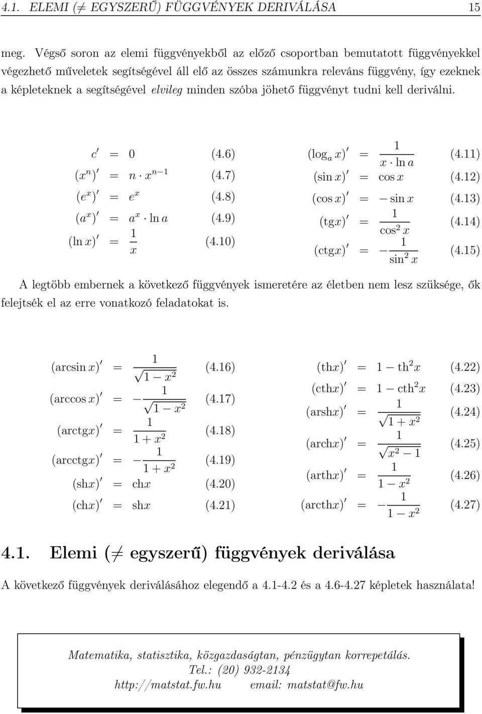 segítségével elvileg minden szóba jöhető függvényt tudni kell deriválni. c = 0 (4.6) (x n ) = n x n 1 (4.7) (e x ) = e x (4.8) (a x ) = a x lna (4.9) (lnx) = 1 x (4.10) (log a x) 1 = x lna (4.