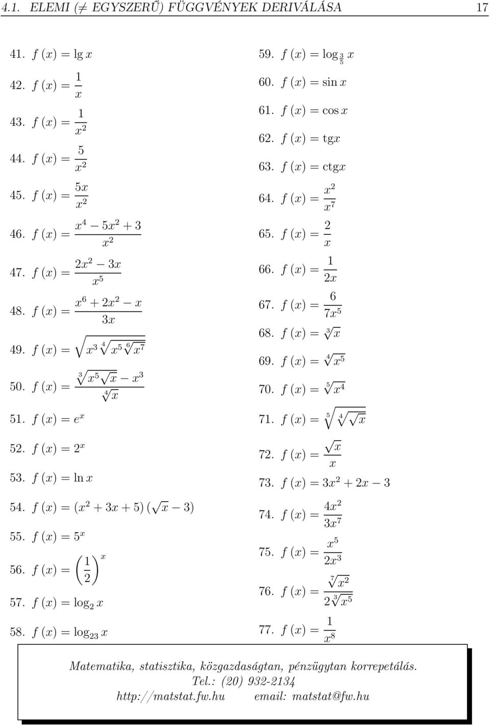 f (x) = ( ) x 1 2 57. f (x) = log 2 x 58. f (x) = log 23 x 59. f (x) = log3 x 5 60. f (x) = sinx 61. f (x) = cosx 62. f (x) = tgx 63. f (x) = ctgx 64. f (x) = x2 x 7 65. f (x) = 2 x 66.