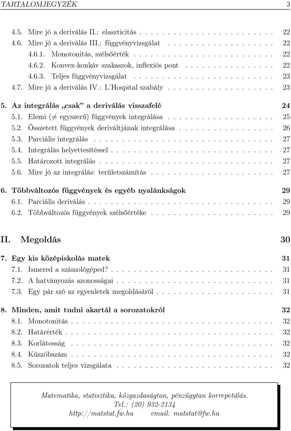 1. Elemi ( egyszerű) függvények integrálása................... 25 5.2. Összetett függvények deriváltjának integrálása................. 26 5.3. Parciális integrálás................................ 27 5.