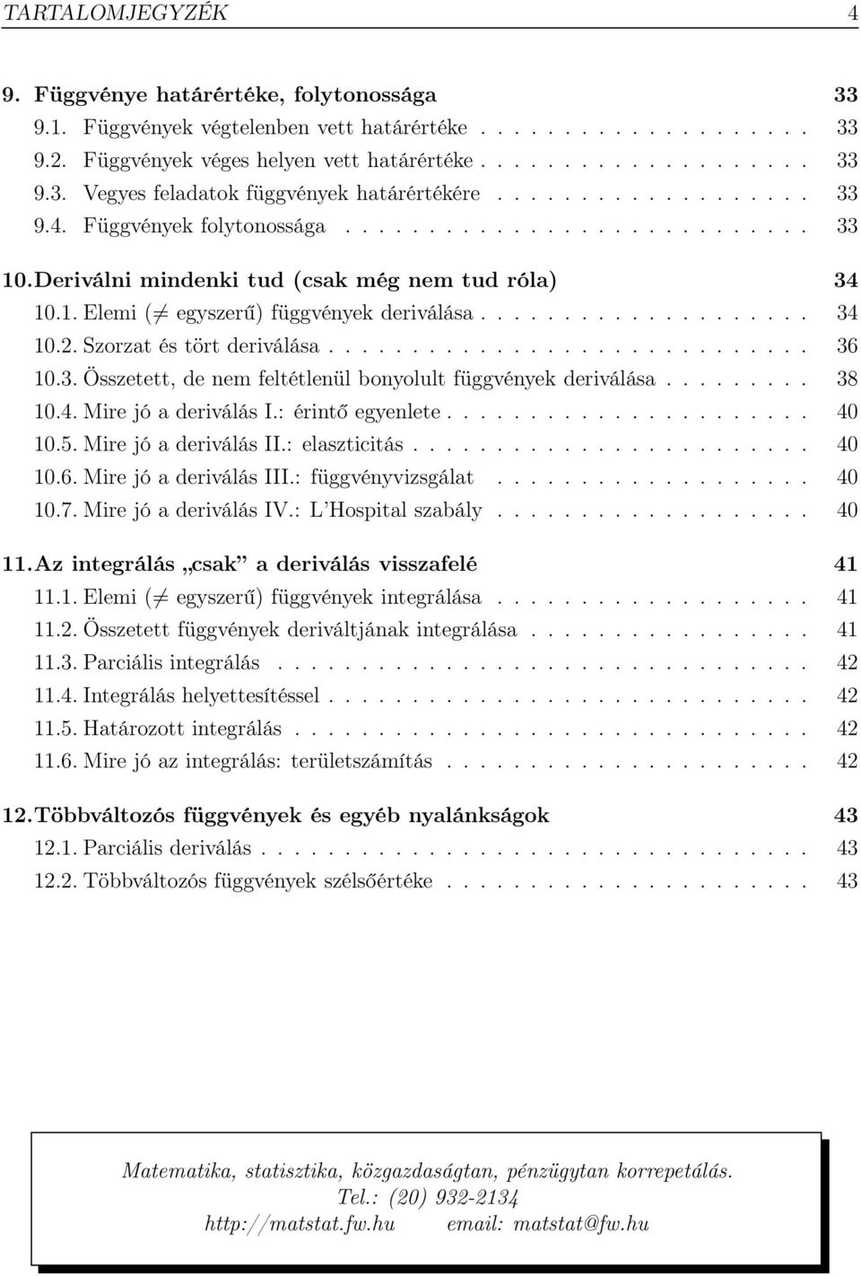 Szorzat és tört deriválása............................. 36 10.3. Összetett, de nem feltétlenül bonyolult függvények deriválása......... 38 10.4. Mire jó a deriválás I.: érintő egyenlete...................... 40 10.