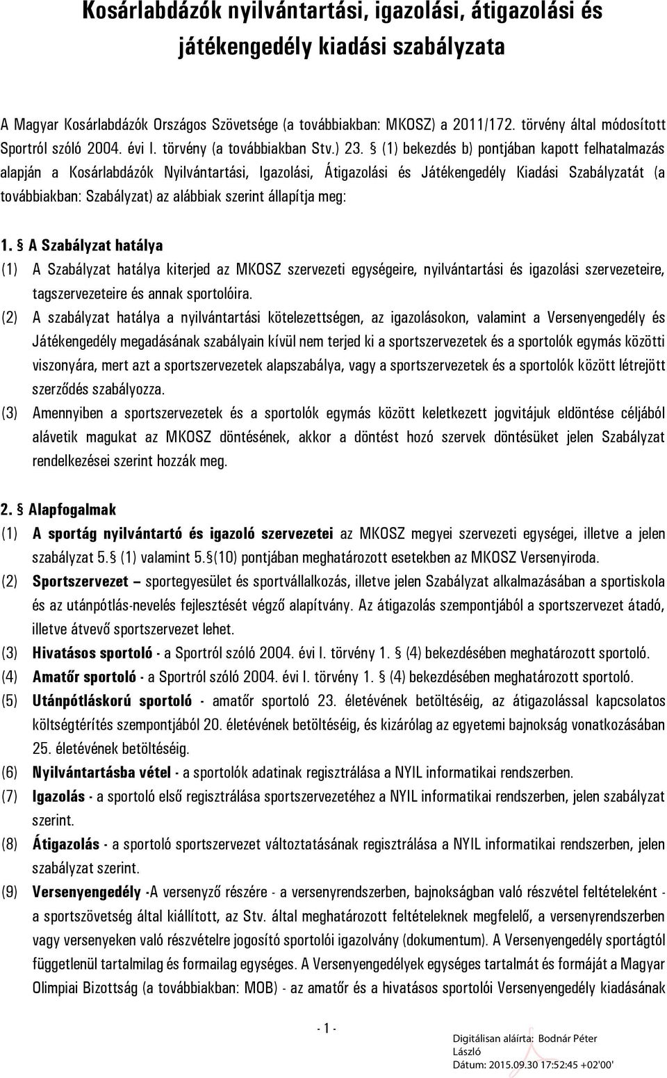 (1) bekezdés b) pontjában kapott felhatalmazás alapján a Kosárlabdázók Nyilvántartási, Igazolási, Átigazolási és Játékengedély Kiadási Szabályzatát (a továbbiakban: Szabályzat) az alábbiak szerint