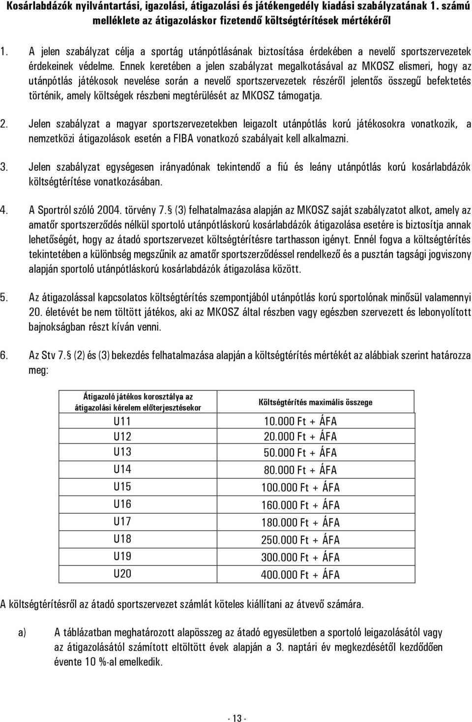 Ennek keretében a jelen szabályzat megalkotásával az MKOSZ elismeri, hogy az utánpótlás játékosok nevelése során a nevelő sportszervezetek részéről jelentős összegű befektetés történik, amely