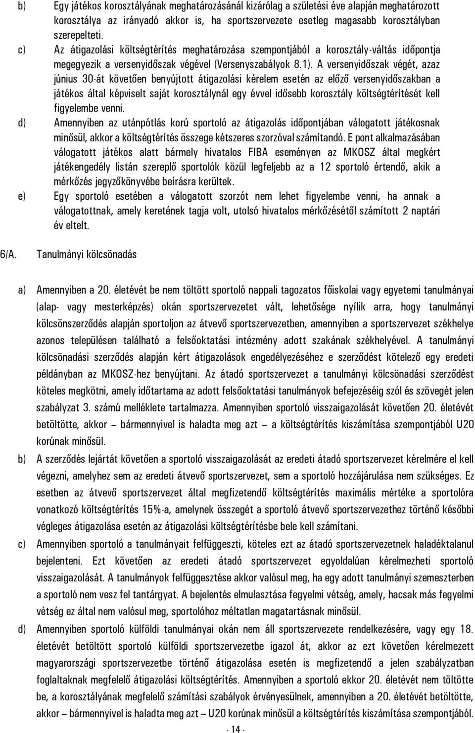 A versenyidőszak végét, azaz június 30-át követően benyújtott átigazolási kérelem esetén az előző versenyidőszakban a játékos által képviselt saját korosztálynál egy évvel idősebb korosztály