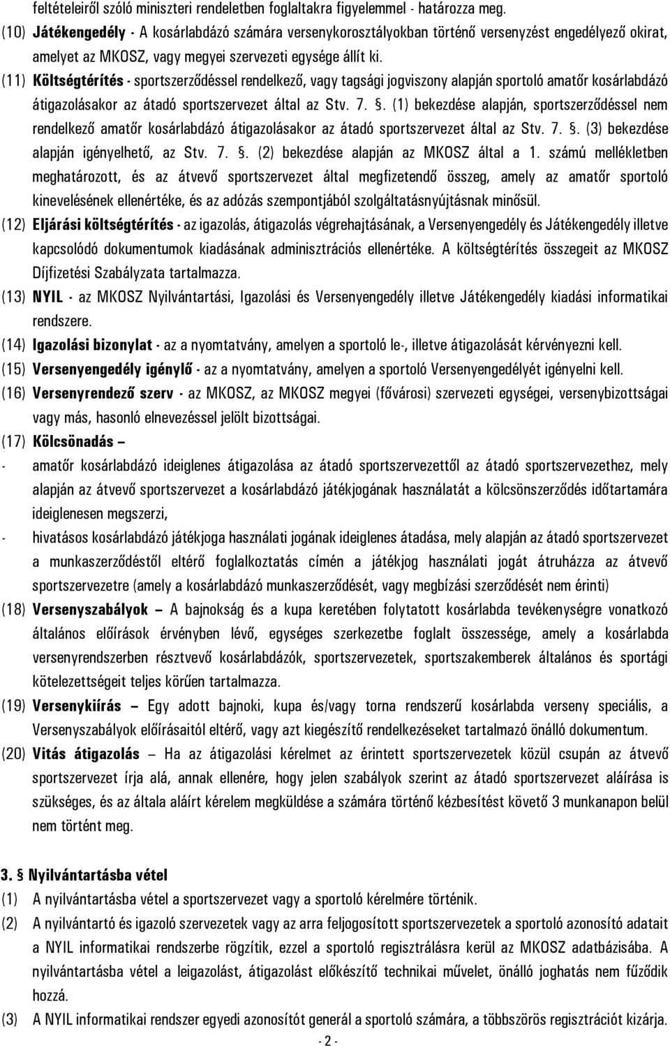 (11) Költségtérítés - sportszerződéssel rendelkező, vagy tagsági jogviszony alapján sportoló amatőr kosárlabdázó átigazolásakor az átadó sportszervezet által az Stv. 7.