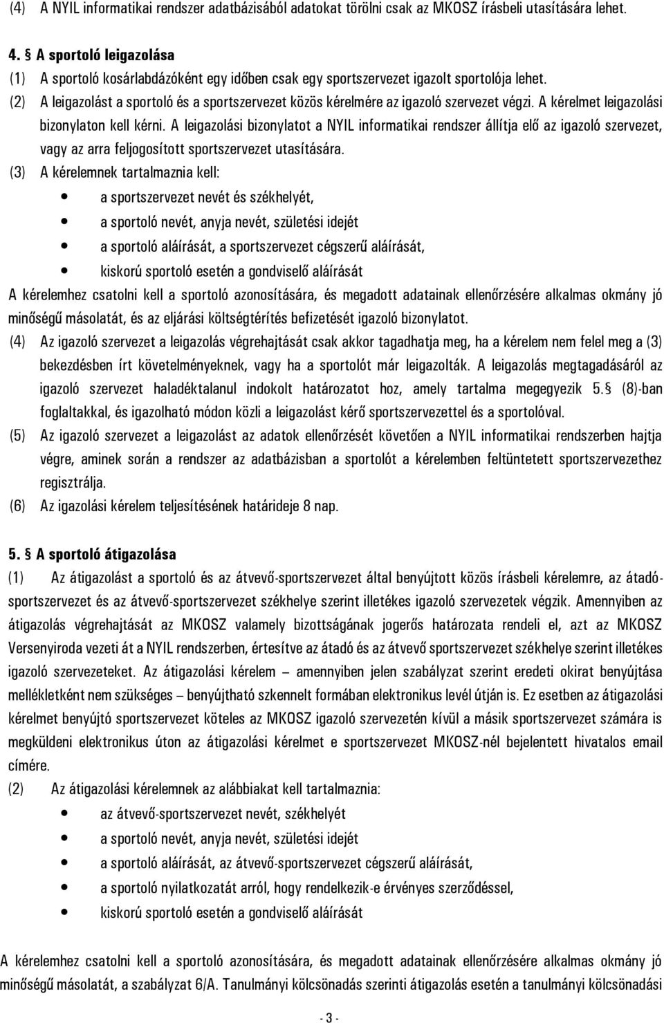 (2) A leigazolást a sportoló és a sportszervezet közös kérelmére az igazoló szervezet végzi. A kérelmet leigazolási bizonylaton kell kérni.