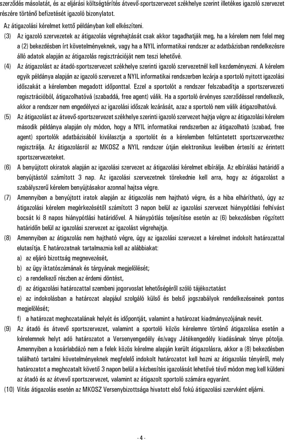 (3) Az igazoló szervezetek az átigazolás végrehajtását csak akkor tagadhatják meg, ha a kérelem nem felel meg a (2) bekezdésben írt követelményeknek, vagy ha a NYIL informatikai rendszer az