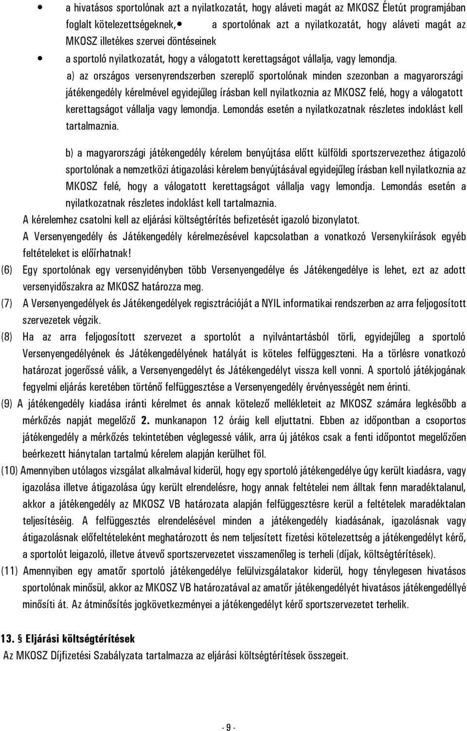 a) az országos versenyrendszerben szereplő sportolónak minden szezonban a magyarországi játékengedély kérelmével egyidejűleg írásban kell nyilatkoznia az MKOSZ felé, hogy a válogatott kerettagságot