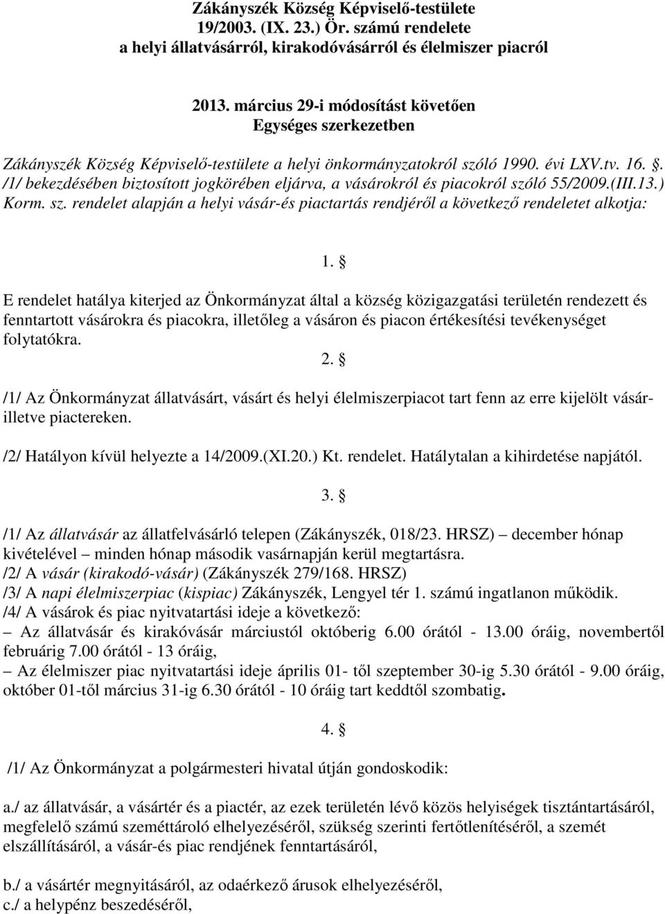 . /1/ bekezdésében biztosított jogkörében eljárva, a vásárokról és piacokról szóló 55/2009.(III.13.) Korm. sz. rendelet alapján a helyi vásár-és piactartás rendjéről a következő rendeletet alkotja: 1.