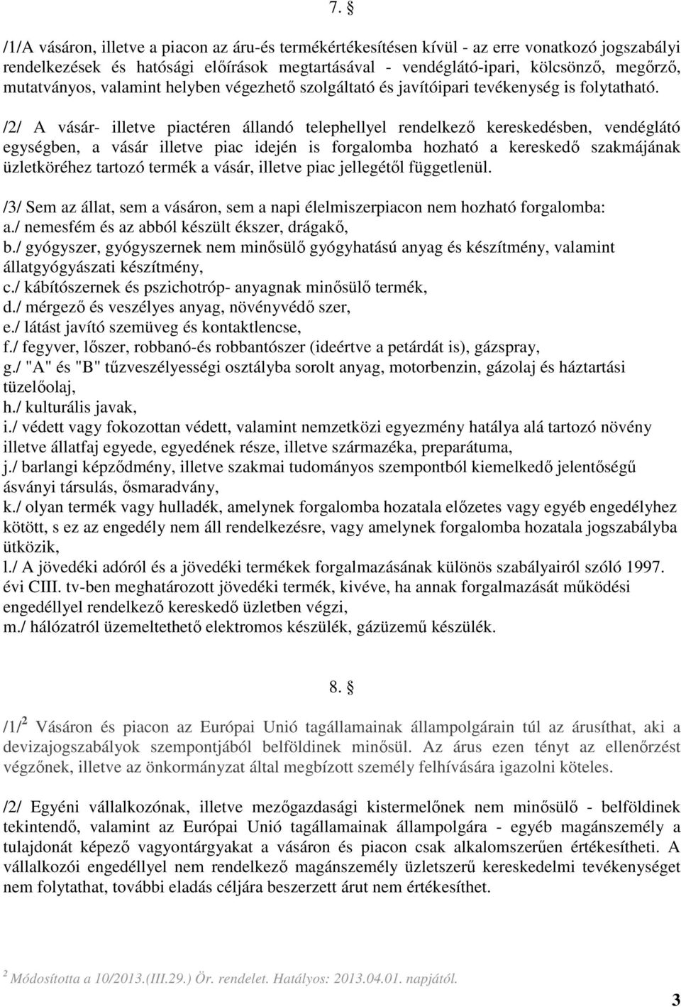 /2/ A vásár- illetve piactéren állandó telephellyel rendelkező kereskedésben, vendéglátó egységben, a vásár illetve piac idején is forgalomba hozható a kereskedő szakmájának üzletköréhez tartozó