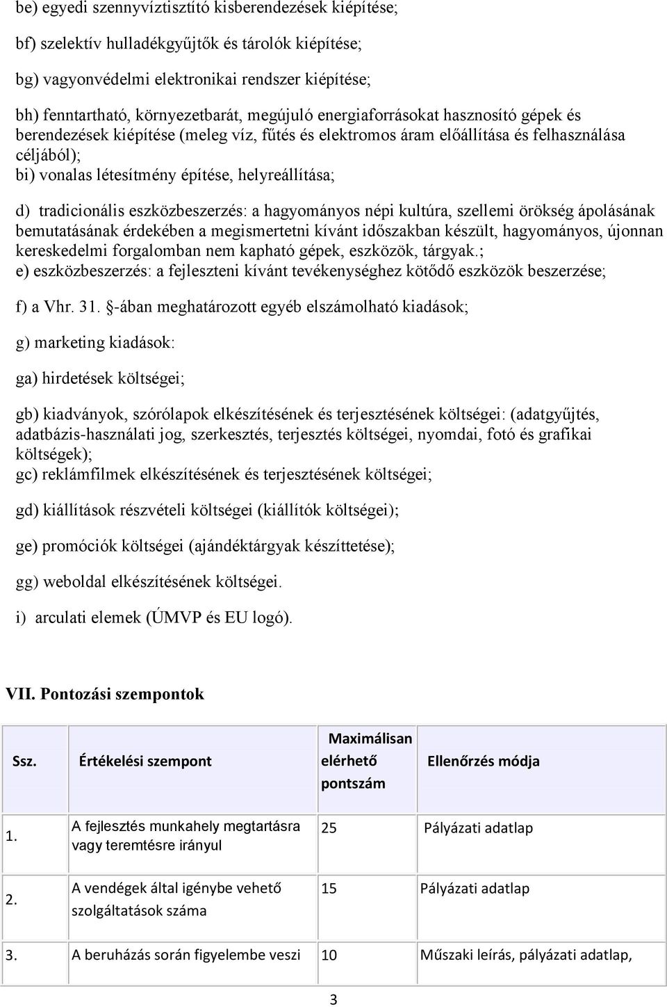 tradicionális eszközbeszerzés: a hagyományos népi kultúra, szellemi örökség ápolásának bemutatásának érdekében a megismertetni kívánt időszakban készült, hagyományos, újonnan kereskedelmi forgalomban