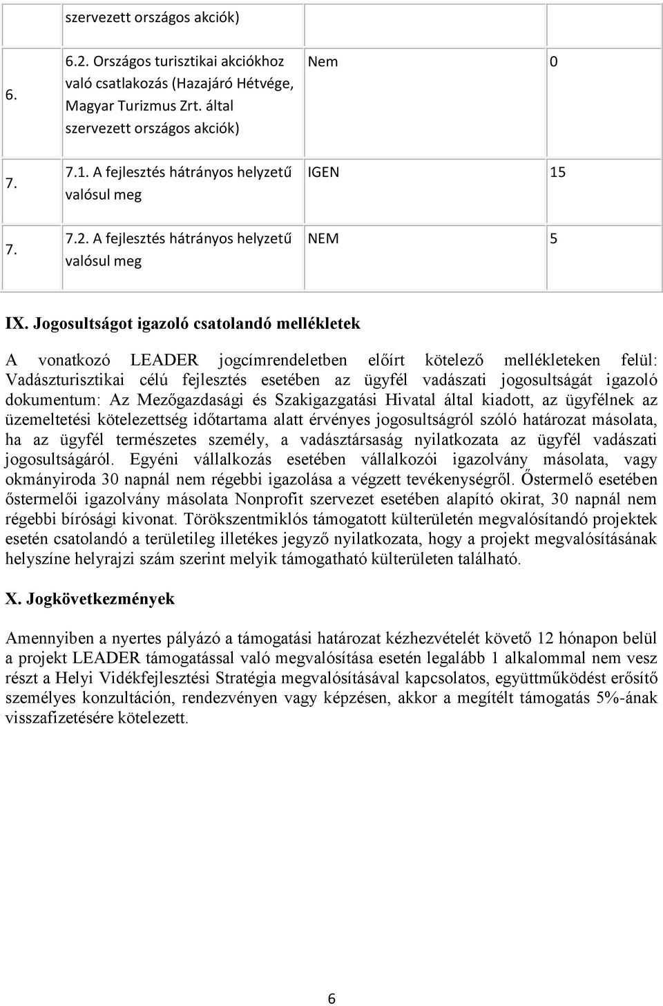 Jogosultságot igazoló csatolandó mellékletek A vonatkozó LEADER jogcímrendeletben előírt kötelező mellékleteken felül: Vadászturisztikai célú fejlesztés esetében az ügyfél vadászati jogosultságát