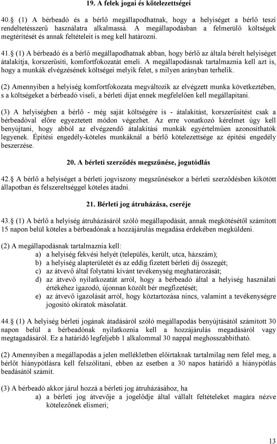 (1) A bérbeadó és a bérlő megállapodhatnak abban, hogy bérlő az általa bérelt helyiséget átalakítja, korszerűsíti, komfortfokozatát emeli.