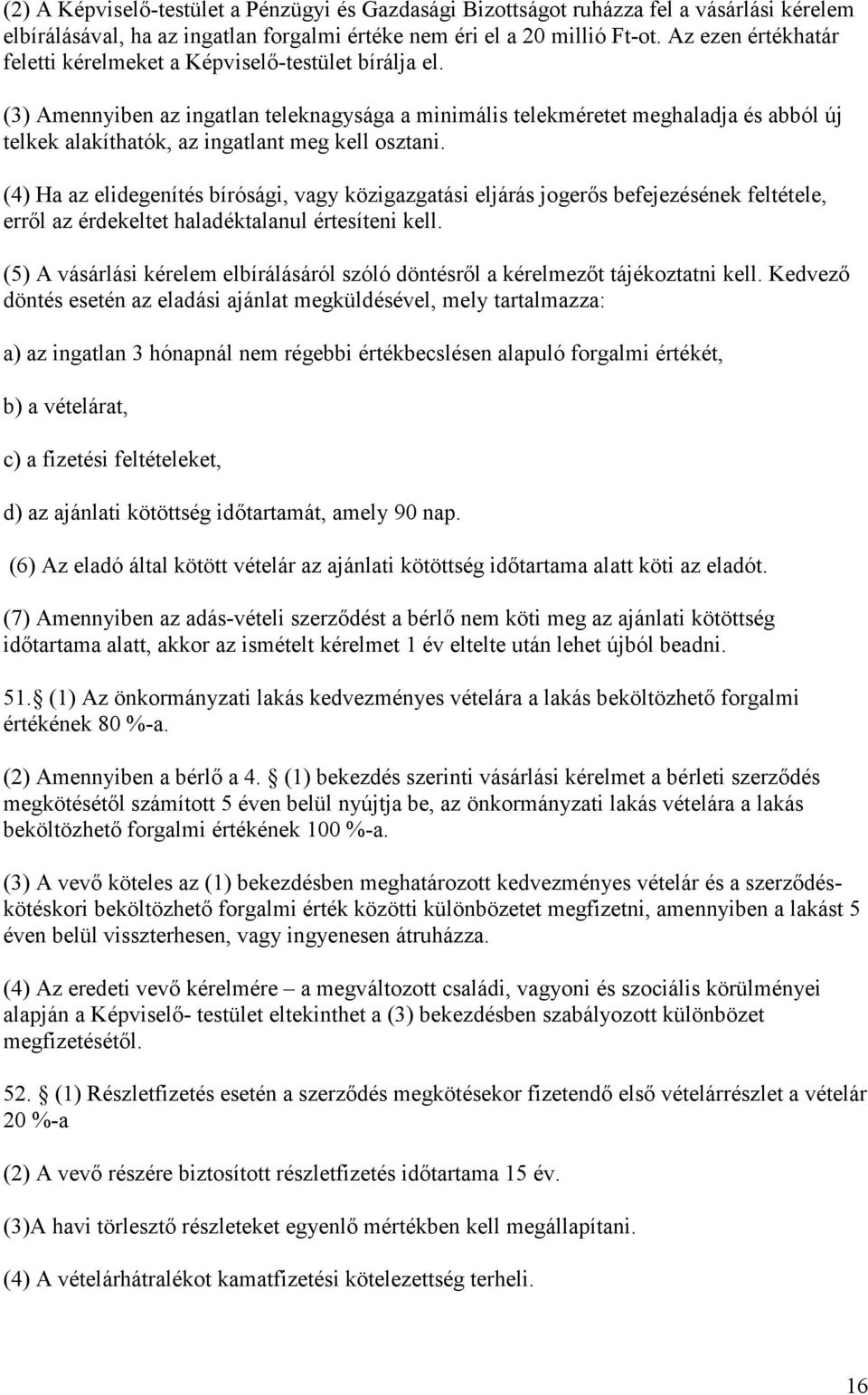 (3) Amennyiben az ingatlan teleknagysága a minimális telekméretet meghaladja és abból új telkek alakíthatók, az ingatlant meg kell osztani.