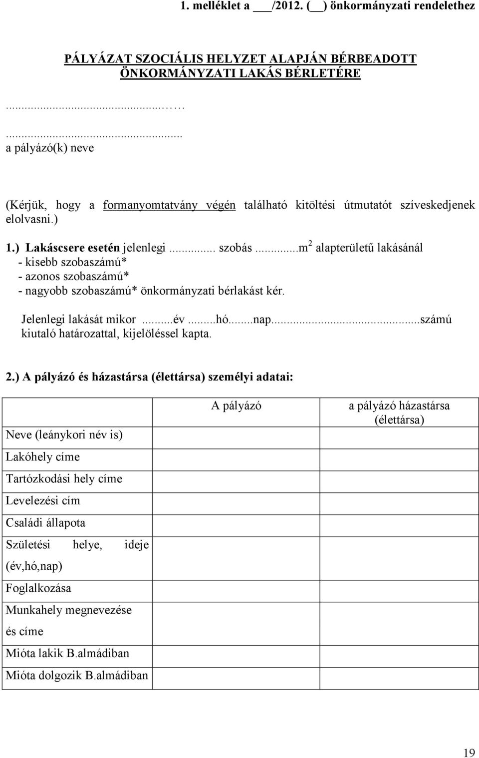 ..m 2 alapterületű lakásánál - kisebb szobaszámú* - azonos szobaszámú* - nagyobb szobaszámú* önkormányzati bérlakást kér. Jelenlegi lakását mikor...év...hó...nap.