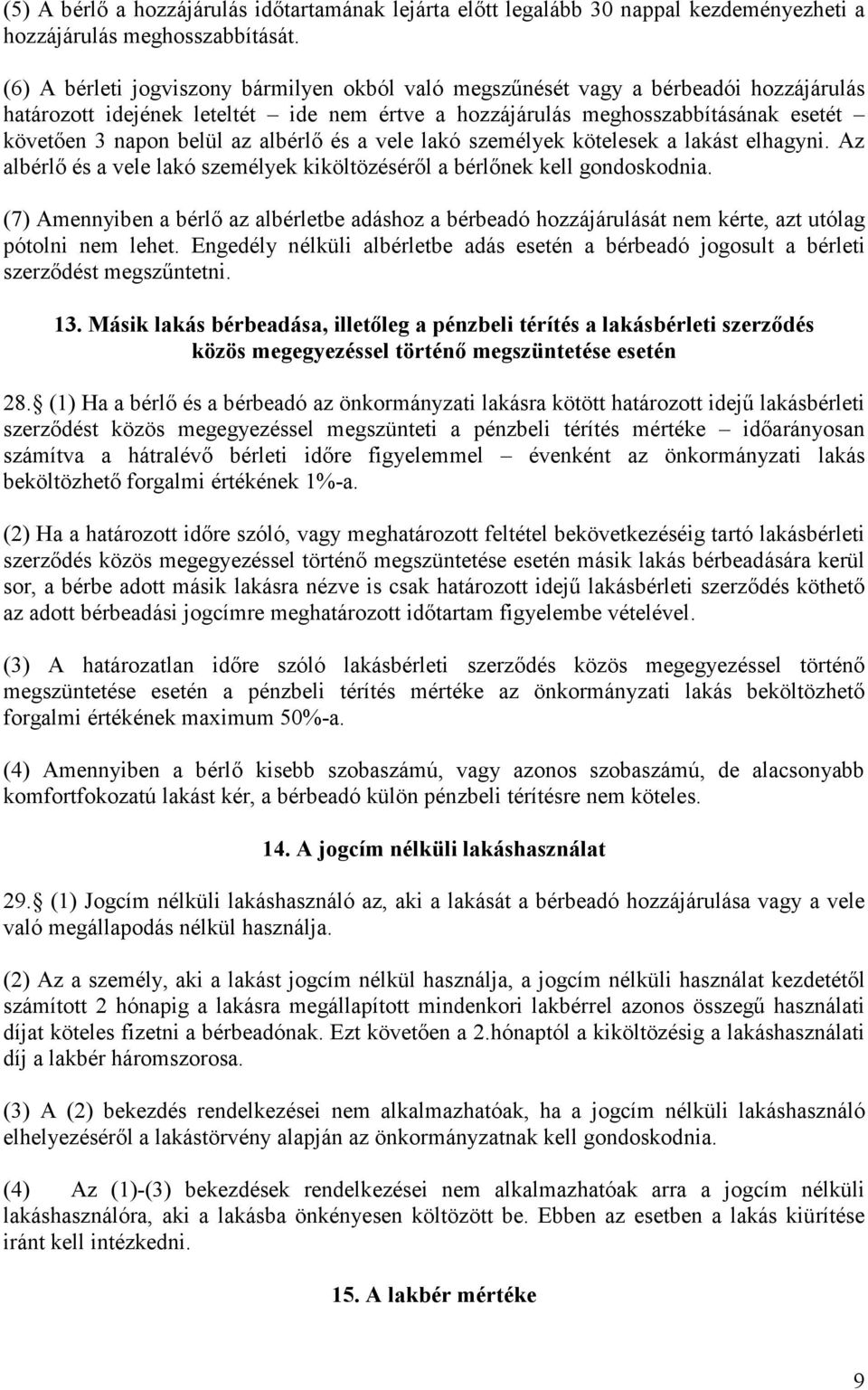 albérlő és a vele lakó személyek kötelesek a lakást elhagyni. Az albérlő és a vele lakó személyek kiköltözéséről a bérlőnek kell gondoskodnia.