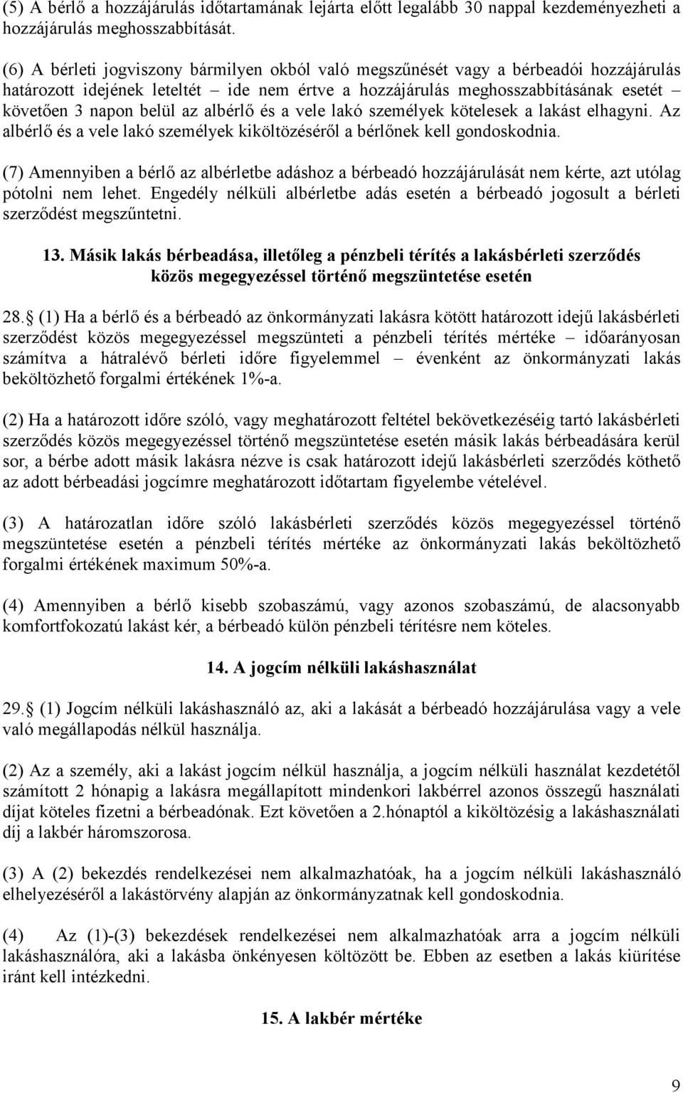 albérlő és a vele lakó személyek kötelesek a lakást elhagyni. Az albérlő és a vele lakó személyek kiköltözéséről a bérlőnek kell gondoskodnia.