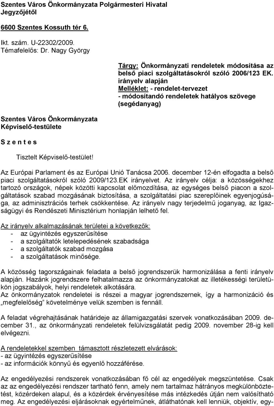 irányelv alapján Melléklet: - rendelet-tervezet - módosítandó rendeletek hatályos szövege (segédanyag) Az Európai Parlament és az Európai Unió Tanácsa 2006.