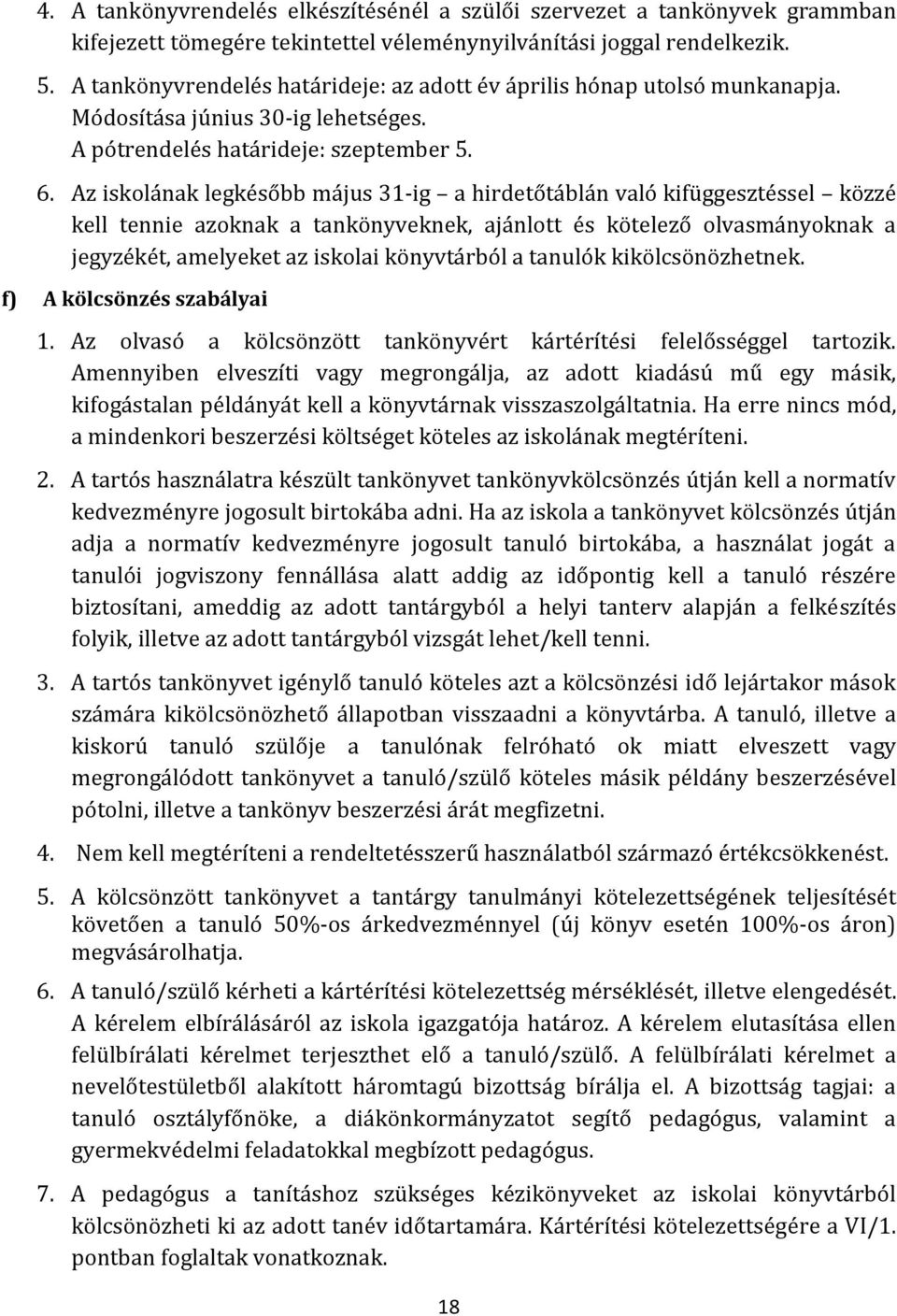 Az iskolának legkésőbb május 31-ig a hirdetőtáblán való kifüggesztéssel közzé kell tennie azoknak a tankönyveknek, ajánlott és kötelező olvasmányoknak a jegyzékét, amelyeket az iskolai könyvtárból a