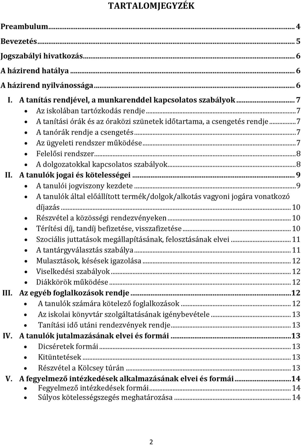 .. 7 Felelősi rendszer... 8 A dolgozatokkal kapcsolatos szabályok... 8 II. A tanulók jogai és kötelességei... 9 A tanulói jogviszony kezdete.