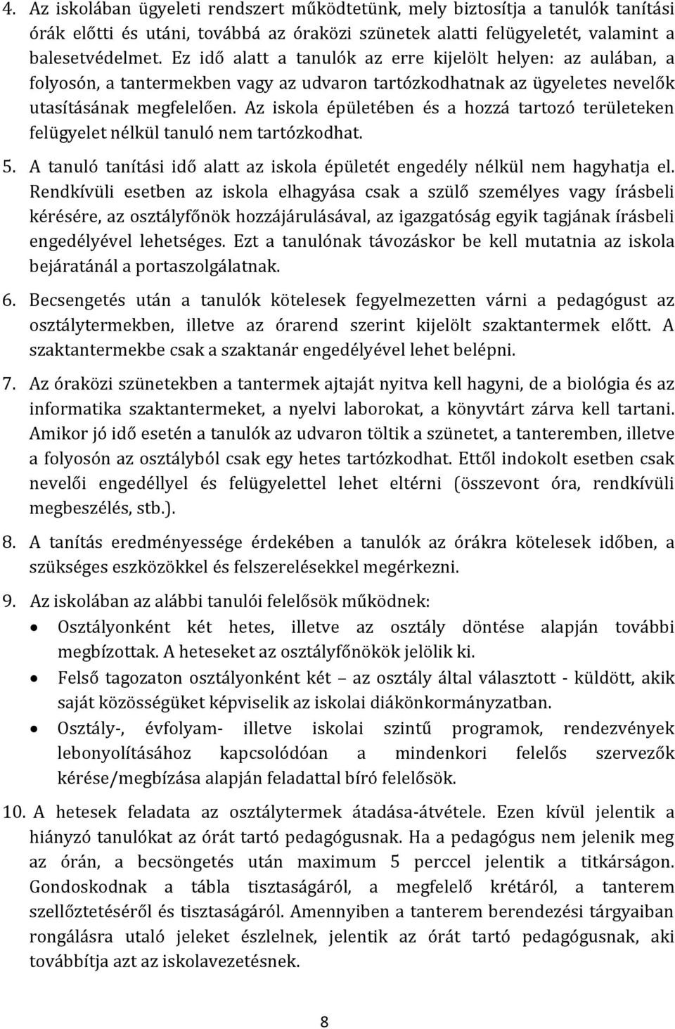 Az iskola épületében és a hozzá tartozó területeken felügyelet nélkül tanuló nem tartózkodhat. 5. A tanuló tanítási idő alatt az iskola épületét engedély nélkül nem hagyhatja el.