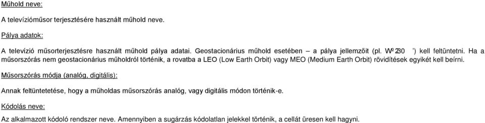 Ha a műsorszórás nem geostacionárius műholdról történik, a rovatba a LEO (Low Earth Orbit) vagy MEO (Medium Earth Orbit) rövidítések egyikét kell beírni.