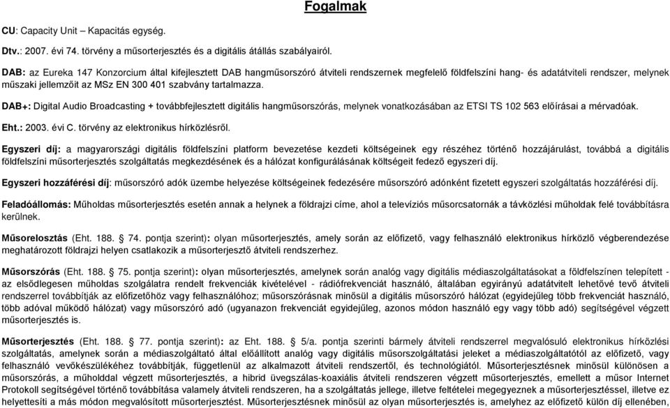 tartalmazza. DAB+: Digital Audio Broadcasting + továbbfejlesztett digitális hangműsorszórás, melynek vonatkozásában az ETSI TS 102 563 előírásai a mérvadóak. Eht.: 2003. évi C.