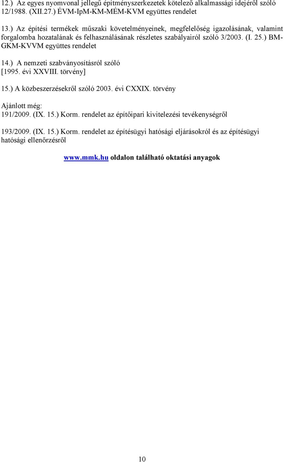 ) BM- GKM-KVVM együttes rendelet 14.) A nemzeti szabványosításról szóló [1995. évi XXVIII. törvény] 15.) A közbeszerzésekről szóló 2003. évi CXXIX. törvény Ajánlott még: 191/2009.