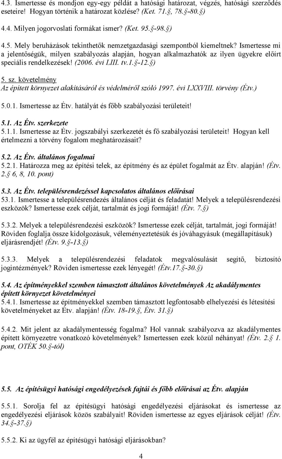 Ismertesse mi a jelentőségük, milyen szabályozás alapján, hogyan alkalmazhatók az ilyen ügyekre előírt speciális rendelkezések! (2006. évi LIII. tv.1. -12. ) 5. sz. követelmény 5.0.1. Ismertesse az Étv.