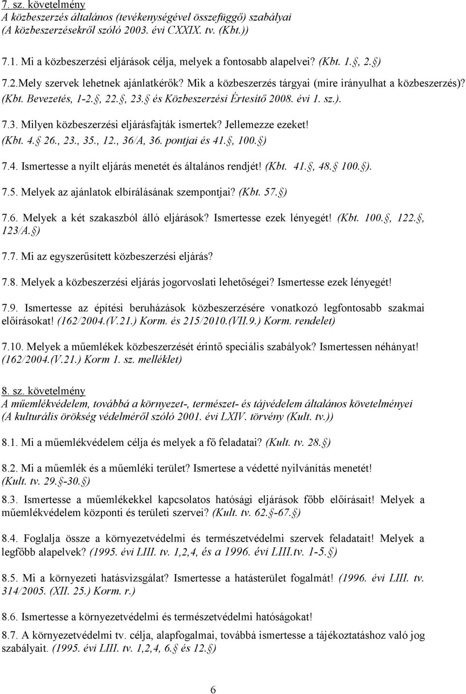 Jellemezze ezeket! (Kbt. 4. 26., 23., 35., 12., 36/A, 36. pontjai és 41., 100. ) 7.4. Ismertesse a nyílt eljárás menetét és általános rendjét! (Kbt. 41., 48. 100. ). 7.5. Melyek az ajánlatok elbírálásának szempontjai?