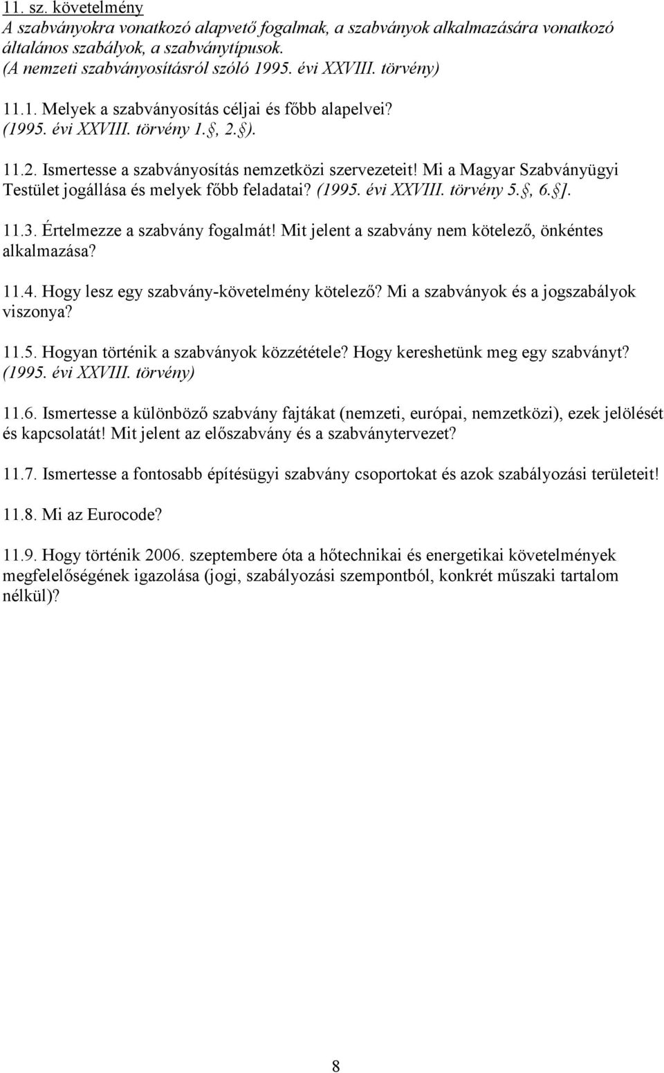 Értelmezze a szabvány fogalmát! Mit jelent a szabvány nem kötelező, önkéntes alkalmazása? 11.4. Hogy lesz egy szabvány-követelmény kötelező? Mi a szabványok és a jogszabályok viszonya? 11.5.