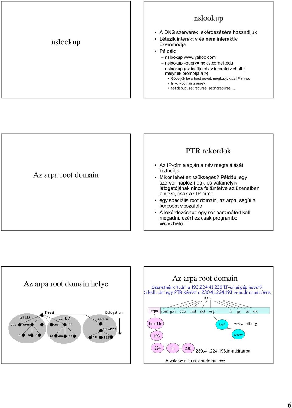 name> set debug, set recurse, set norecurse, PTR rekordok Az arpa root domain Az IP-cím alapján a név megtalálását biztosítja Mikor lehet ez szükséges?