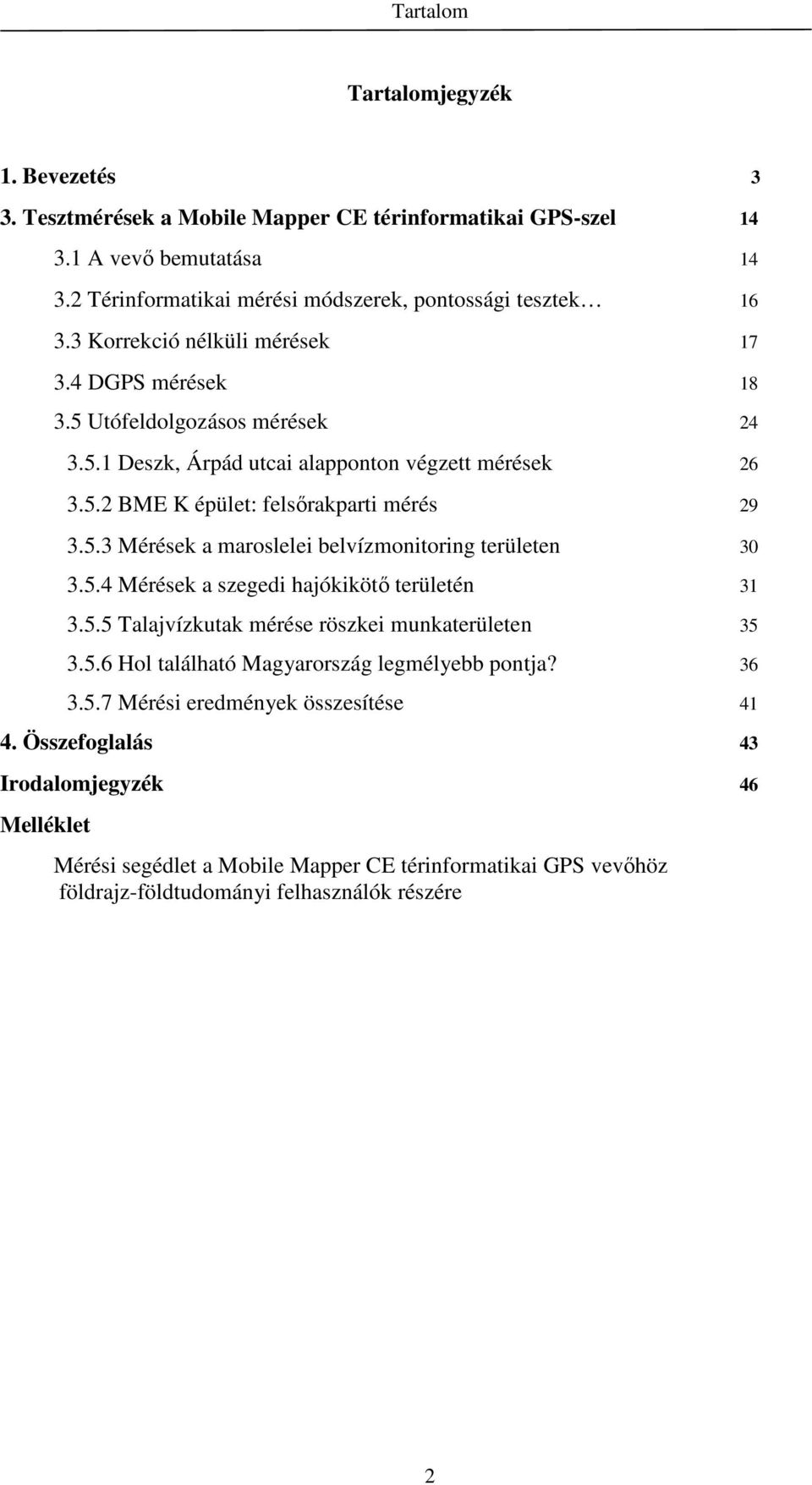 5.4 Mérések a szegedi hajókikötı területén 31 3.5.5 Talajvízkutak mérése röszkei munkaterületen 35 3.5.6 Hol található Magyarország legmélyebb pontja? 36 3.5.7 Mérési eredmények összesítése 41 4.