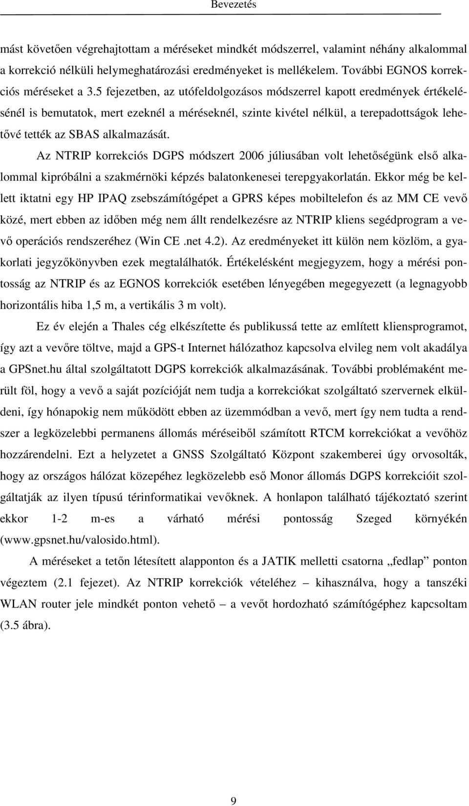 Az NTRIP korrekciós DGPS módszert 2006 júliusában volt lehetıségünk elsı alkalommal kipróbálni a szakmérnöki képzés balatonkenesei terepgyakorlatán.