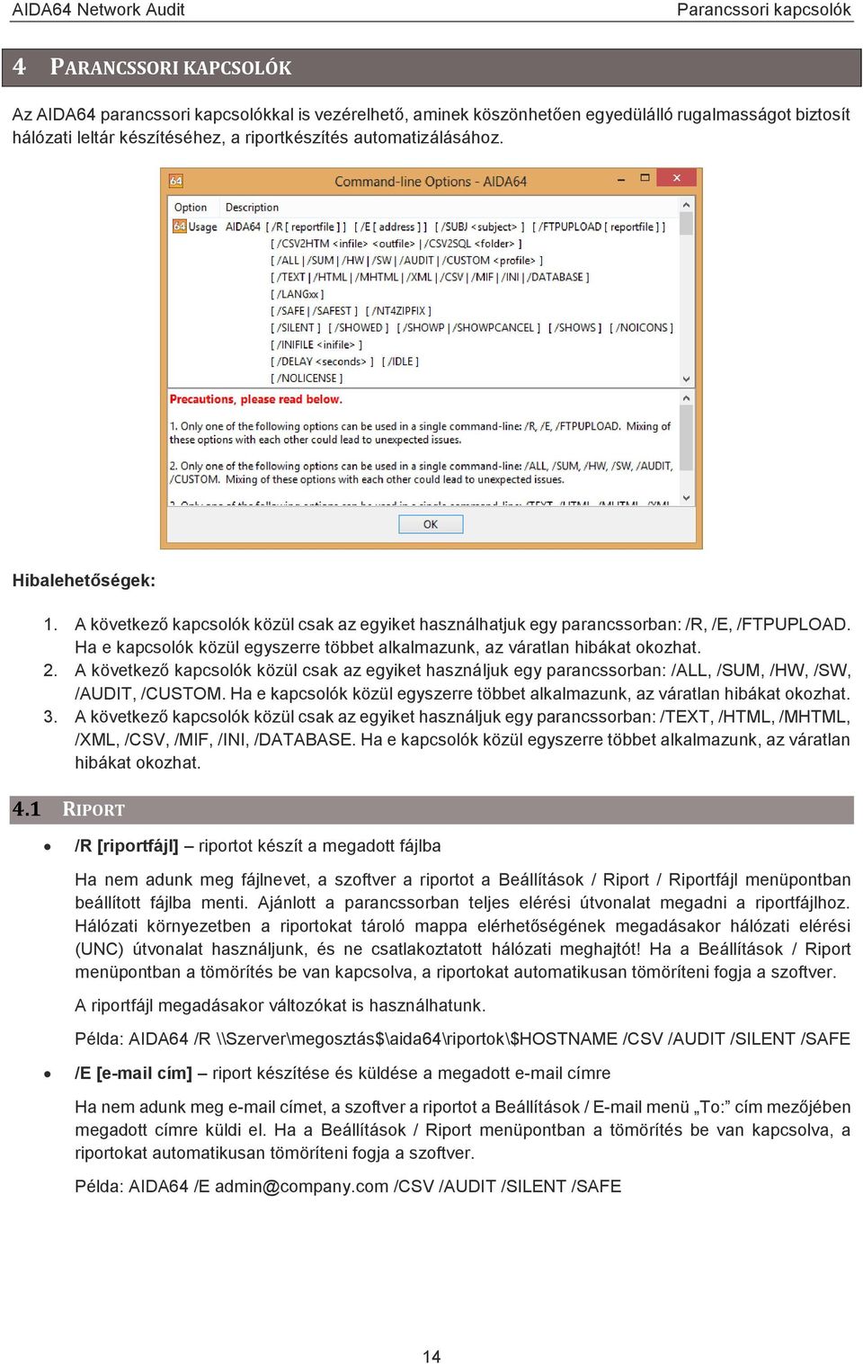 Ha e kapcsolók közül egyszerre többet alkalmazunk, az váratlan hibákat okozhat. 2. A következő kapcsolók közül csak az egyiket használjuk egy parancssorban: /ALL, /SUM, /HW, /SW, /AUDIT, /CUSTOM.