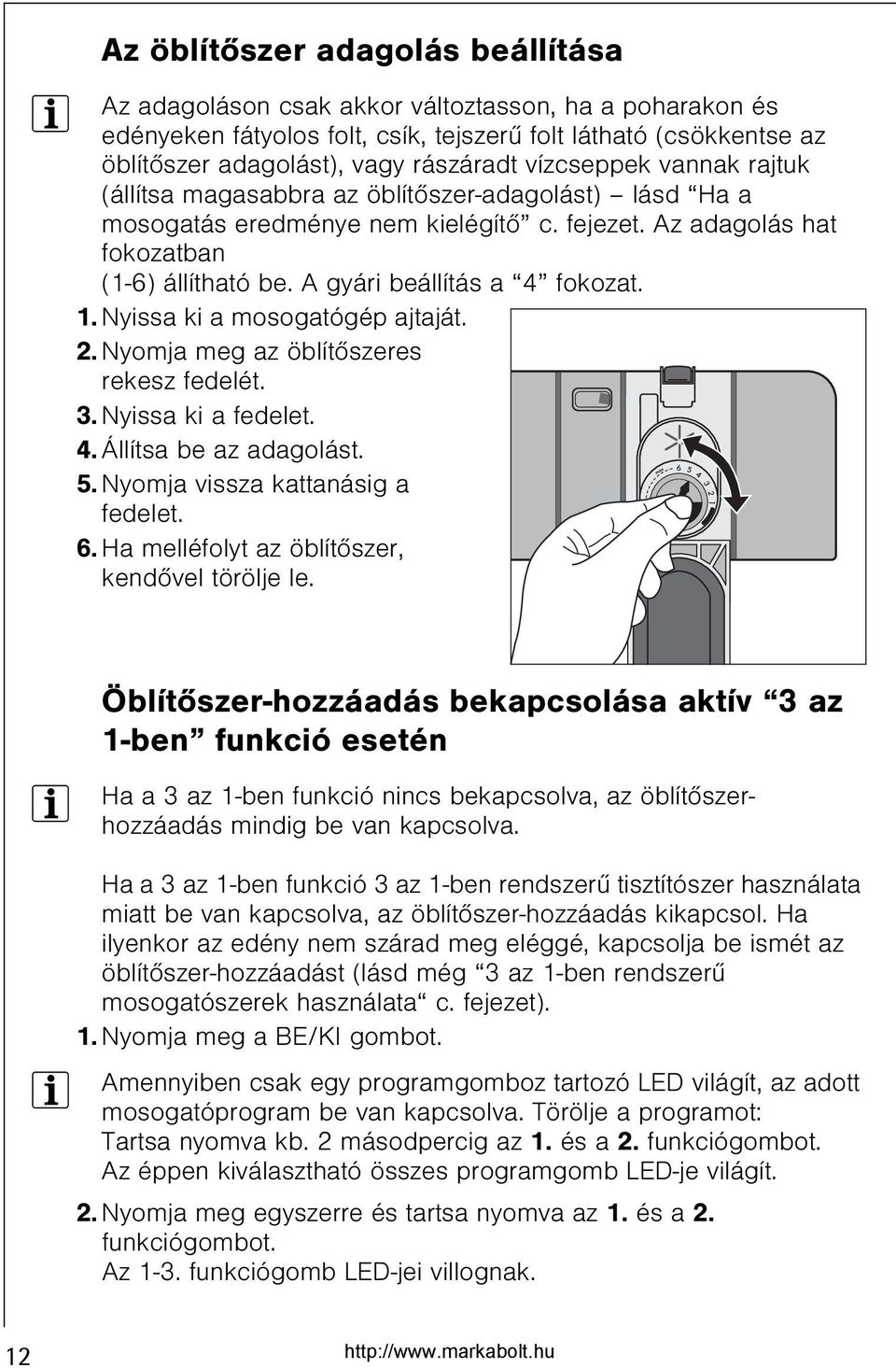 A gyári beállítás a 4 fokozat. 1. Nyissa ki a mosogatógép ajtaját. 2. Nyomja meg az öblítõszeres rekesz fedelét. 3. Nyissa ki a fedelet. 4. Állítsa be az adagolást. 5.