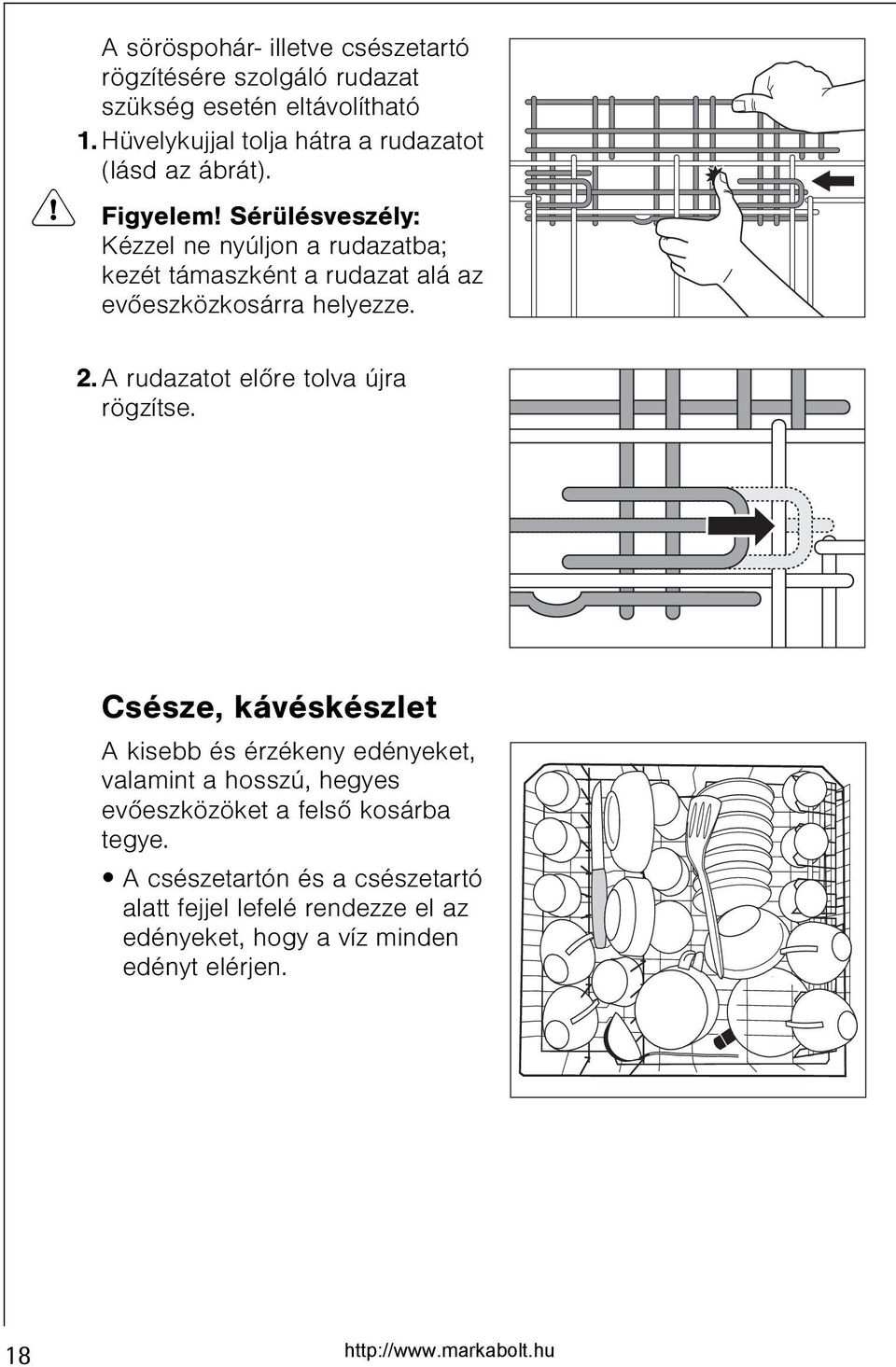 Sérülésveszély: Kézzel ne nyúljon a rudazatba; kezét támaszként a rudazat alá az evõeszközkosárra helyezze. 2.