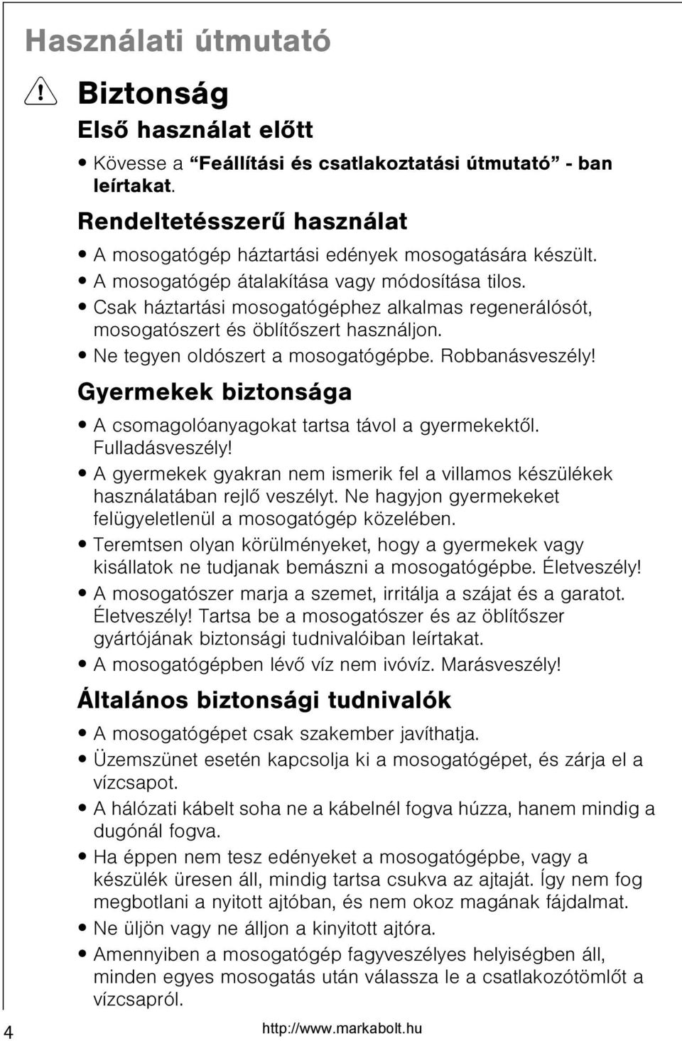 Csak háztartási mosogatógéphez alkalmas regenerálósót, mosogatószert és öblítõszert használjon. Ne tegyen oldószert a mosogatógépbe. Robbanásveszély!