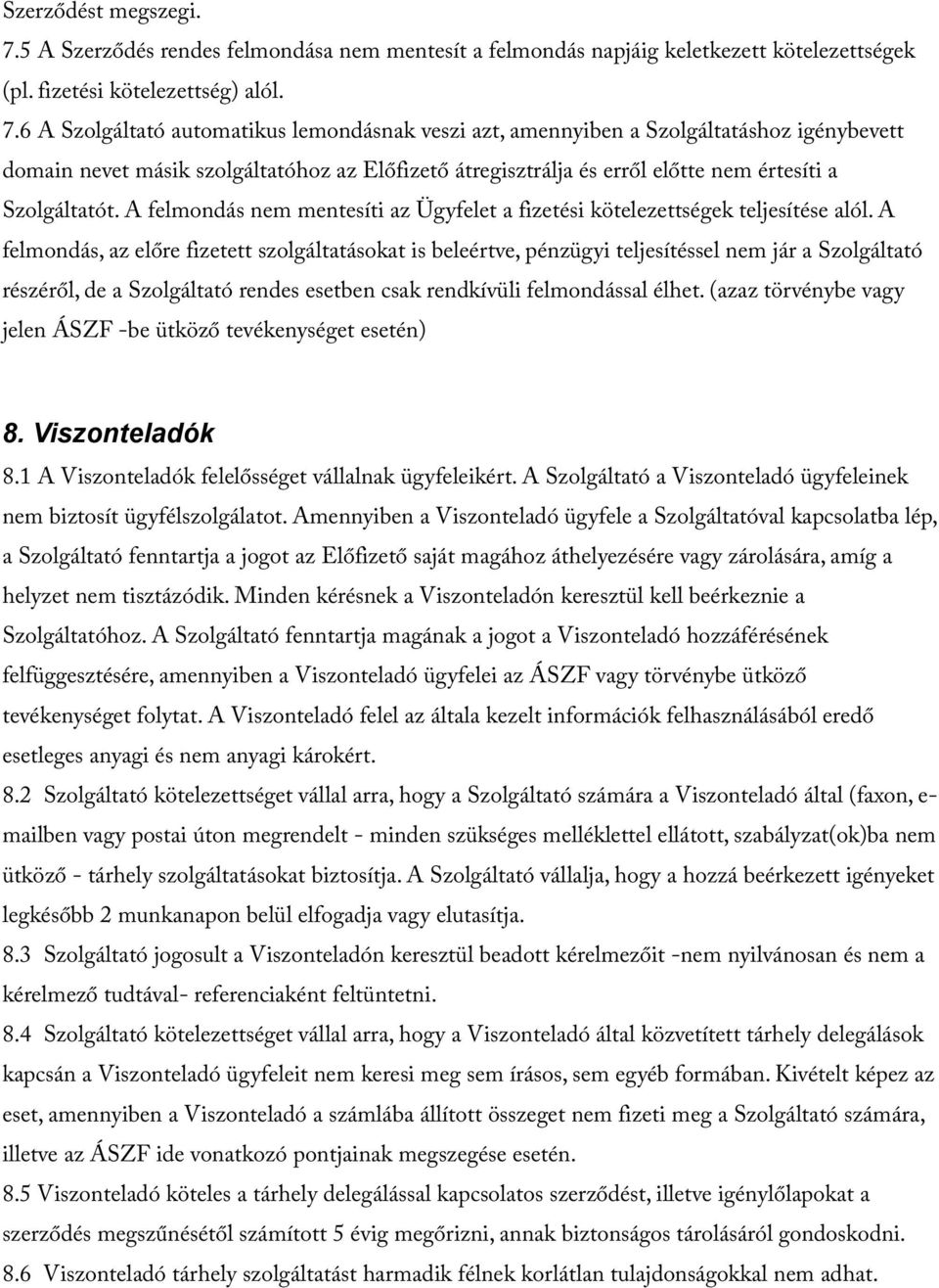 6 A Szolgáltató automatikus lemondásnak veszi azt, amennyiben a Szolgáltatáshoz igénybevett domain nevet másik szolgáltatóhoz az Előfizető átregisztrálja és erről előtte nem értesíti a Szolgáltatót.