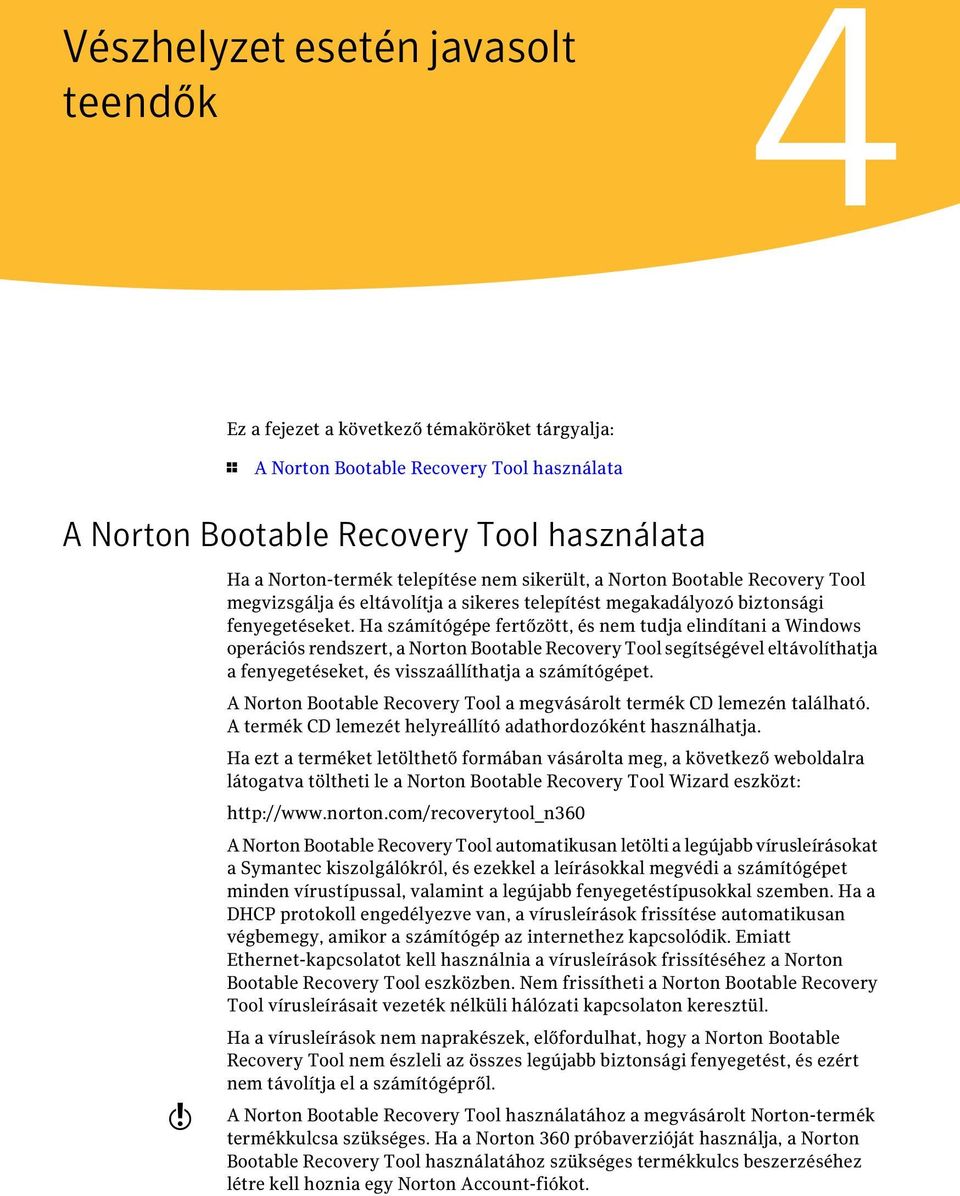 Ha számítógépe fertőzött, és nem tudja elindítani a Windows operációs rendszert, a Norton Bootable Recovery Tool segítségével eltávolíthatja a fenyegetéseket, és visszaállíthatja a számítógépet.